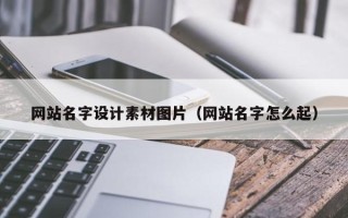 北京网站名字设计素材图片（网站名字怎么起）